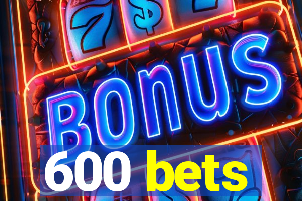 600 bets